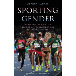 Sporting Gender: The History, Science, and Stories of Transgender and Intersex Athletes