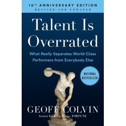 Talent Is Overrated: What Really Separates World-Class Performers from Everybody Else