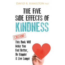 The Five Side Effects of Kindness: This Book Will Make You Feel Better, Be Happier & Live Longer