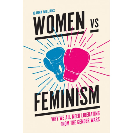 Women vs Feminism: Why We All Need Liberating from the Gender Wars