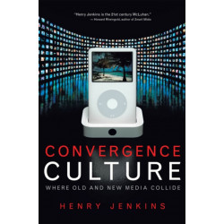 Convergence Culture: Where Old and New Media Collide