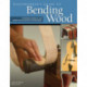 Woodworker's Guide to Bending Wood: Techniques, Projects, and Expert Advice for Fine Woodworking