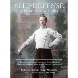 Self-Defense for Gentlemen and Ladies: A Nineteenth-Century Treatise on Boxing, Kicking, Grappling, and Fencing with the Cane and Quarterstaff