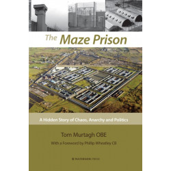 The Maze Prison: A Hidden Story of Chaos, Anarchy and Politics