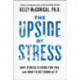 The Upside of Stress: Why Stress Is Good for You, and How to Get Good at It