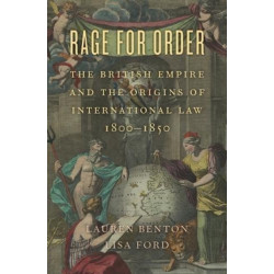 Rage for Order: The British Empire and the Origins of International Law, 1800–1850