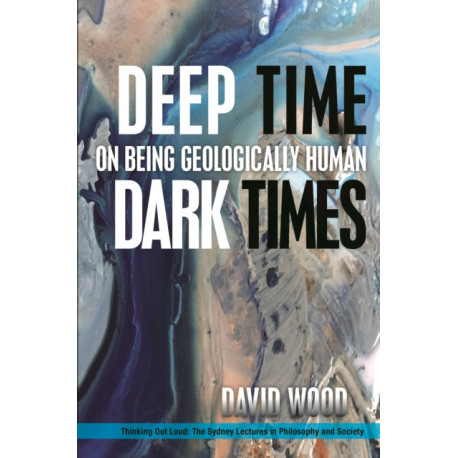 Deep Time, Dark Times: On Being Geologically Human