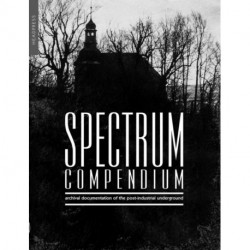 Spectrum Compendium: Archival Documentation of the Post-Industrial Underground: Spectrum Magazine Archive 1998 - 2002