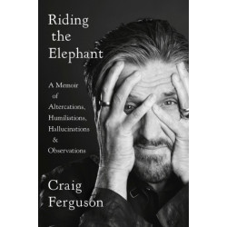 Riding the Elephant: A Memoir of Altercations, Humiliations, Hallucinations, and Observations