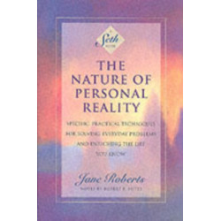 The Nature of Personal Reality: Seth Book - Specific, Practical Techniques for Solving Everyday Problems and Enriching the Life You Know