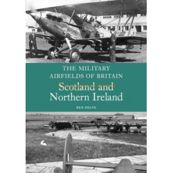 The Military Airfields of Britain: Scotland and Northern Ireland