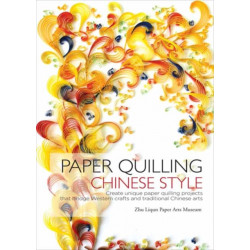 Paper Quilling Chinese Style: Create Unique Paper Quilling Projects that Bridge Western Crafts and Traditional Chinese Arts