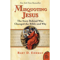 Misquoting Jesus: The Story Behind Who Changed The Bible And Why: The Story Behind Who Changed The Bible And Why