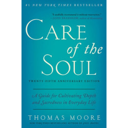 Care of the Soul, Twenty-fifth Anniversary Ed: A Guide for Cultivating Depth and Sacredness in Everyday Life