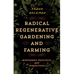Radical Regenerative Gardening and Farming: Biodynamic Principles and Perspectives