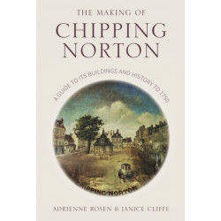 The Making of Chipping Norton: A Guide to its Buildings and History to 1750