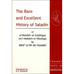 The Rare and Excellent History of Saladin or al-Nawadir al-Sultaniyya wa'l-Mahasin al-Yusufiyya by Baha' al-Din Ibn Shaddad