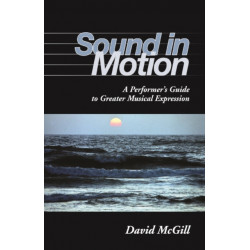 Sound in Motion: A Performer's Guide to Greater Musical Expression