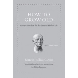 How to Grow Old: Ancient Wisdom for the Second Half of Life