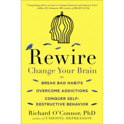 Rewire: Change Your Brain to Break Bad Habits, Overcome Addictions, Conquer Self-Destructive Behavior