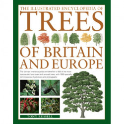 The Illustrated Encyclopedia of Trees of Britain and Europe: The Ultimate Reference Guide and Identifier to 550 of the Most Spectacular, Best-Loved and Unusual Trees, with 1600 Specially Commissioned Illustrations and Photographs