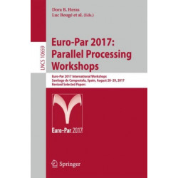 Euro-Par 2017: Parallel Processing Workshops: Euro-Par 2017 International Workshops, Santiago de Compostela, Spain, August 28-29, 2017, Revised Selected Papers
