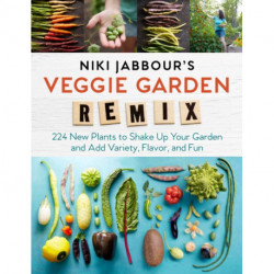 Niki Jabbour's Veggie Garden Remix: 224 New Plants to Shake Up Your Garden and Add Variety, Flavor, and Fun