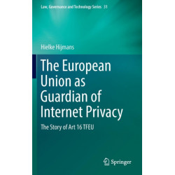 The European Union as Guardian of Internet Privacy: The Story of Art 16 TFEU