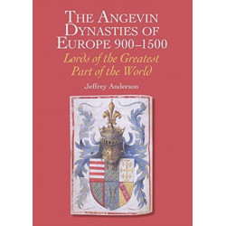 The Angevin Dynasties of Europe 900-1500: Lords of the Greatest Part of the World