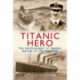 Titanic Hero: The Autobiography of Captain Rostron of the Carpathia