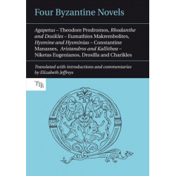 Four Byzantine Novels: Agapetus - Theodore Prodromos- Rhodanthe and Dosikles - Eumathios Makrembolites- Hysmine and Hysminias - Constantine Manasses- Aristandros and Kallithea - Niketas Eugenianos, Drosilla and Charikles