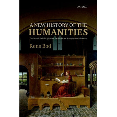 A New History of the Humanities: The Search for Principles and Patterns from Antiquity to the Present