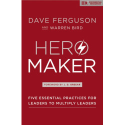 Hero Maker: Five Essential Practices for Leaders to Multiply Leaders