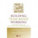 Building Team-Based Working: A Practical Guide to Organizational Transformation