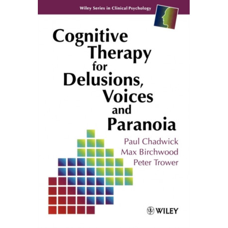 Cognitive Therapy for Delusions, Voices and Paranoia