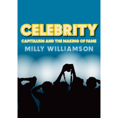 Celebrity: Capitalism and the Making of Fame