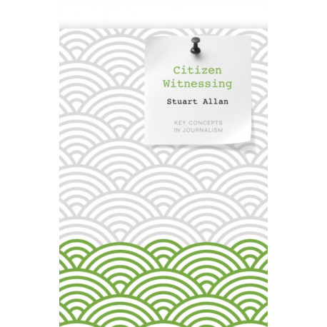 Citizen Witnessing: Revisioning Journalism in Times of Crisis