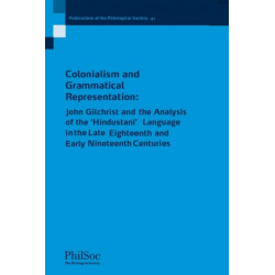 Colonialism and Grammatical Representation: John Gilchrist and the Analysis of the 'Hindustani' Language in the late Eighteenth and Early Nineteenth Centuries