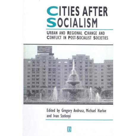 Cities After Socialism: Urban and Regional Change and Conflict in Post-Socialist Societies