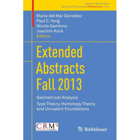 Extended Abstracts Fall 2013: Geometrical Analysis- Type Theory, Homotopy Theory and Univalent Foundations