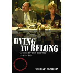 Dying to Belong: Gangster Movies in Hollywood and Hong Kong
