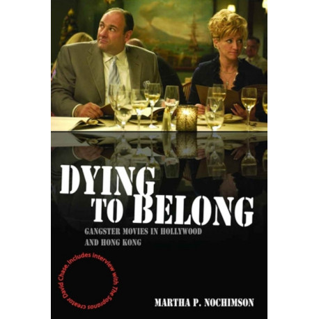 Dying to Belong: Gangster Movies in Hollywood and Hong Kong