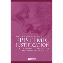 Epistemic Justification: Internalism vs. Externalism, Foundations vs. Virtues