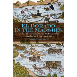 El Dorado in the Marshes: Gold, Slaves and Souls between the Andes and the Amazon