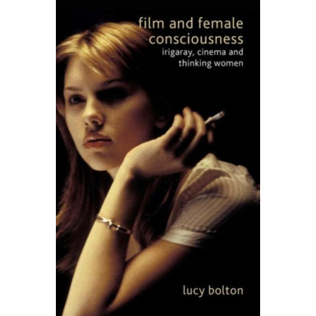 Film and Female Consciousness: Irigaray, Cinema and Thinking Women