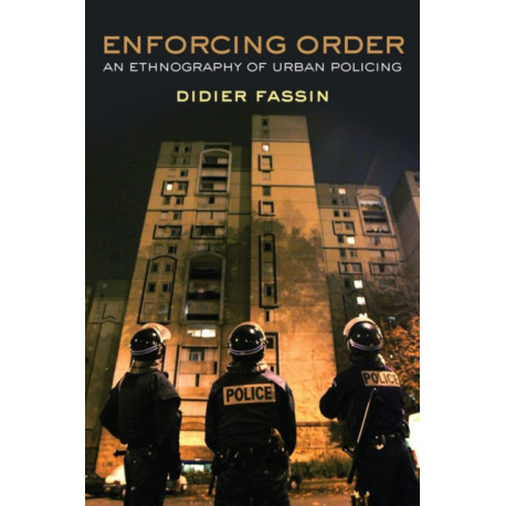 Enforcing Order: An Ethnography of Urban Policing
