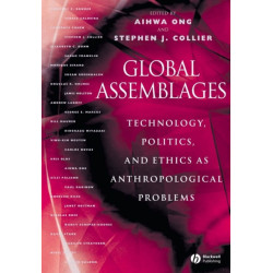 Global Assemblages: Technology, Politics, and Ethics as Anthropological Problems