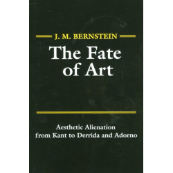The Fate of Art: Aesthetic Alienation from Kant to Derrida and Adorno