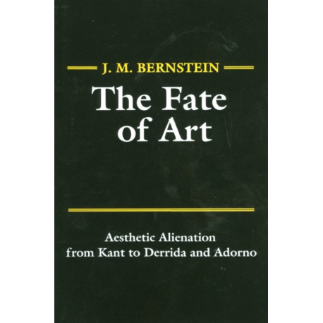 The Fate of Art: Aesthetic Alienation from Kant to Derrida and Adorno