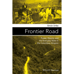 Frontier Road: Power, History, and the Everyday State in the Colombian Amazon